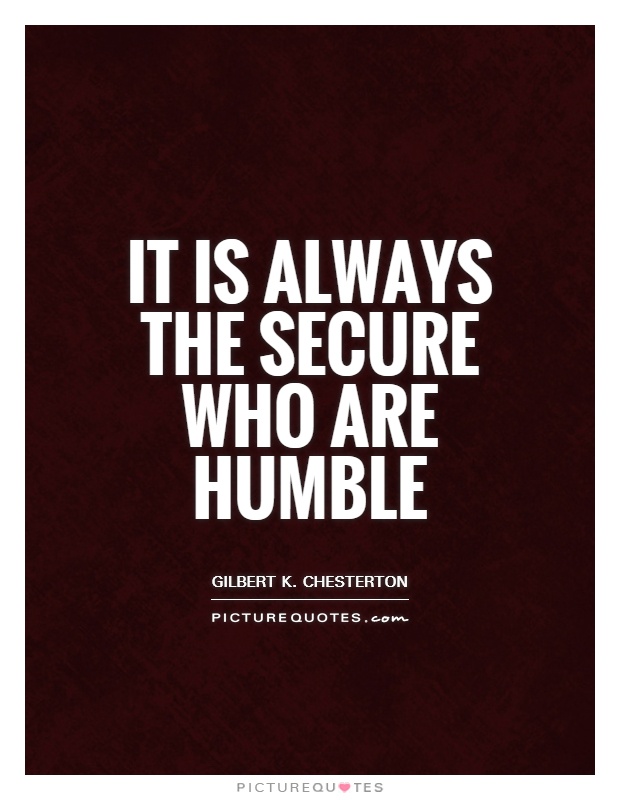 It is always the secure who are humble Picture Quote #1