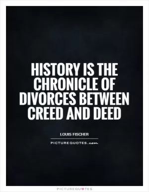 History is the chronicle of divorces between creed and deed Picture Quote #1