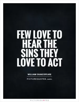 Few love to hear the sins they love to act Picture Quote #1