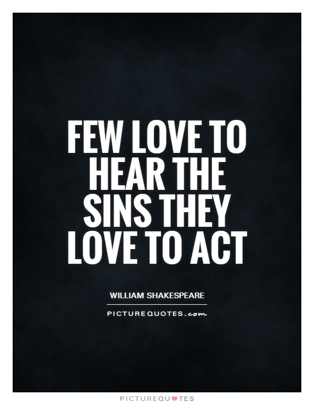 Few love to hear the sins they love to act Picture Quote #1