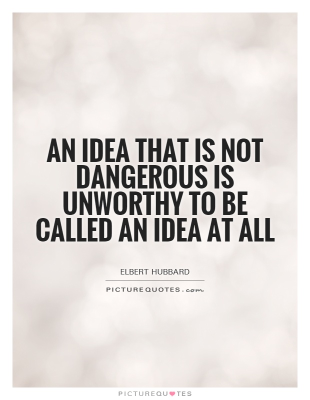 An idea that is not dangerous is unworthy to be called an idea at all Picture Quote #1