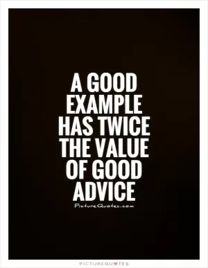 A good example has twice the value of good advice Picture Quote #1