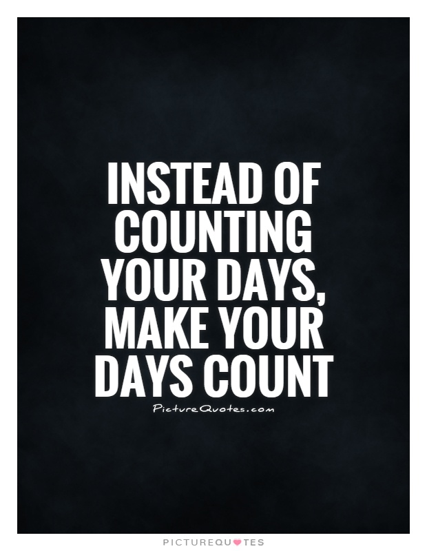 Instead of counting your days, make your days count Picture Quote #1
