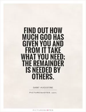 Find out how much God has given you and from it take what you need; the remainder is needed by others Picture Quote #1