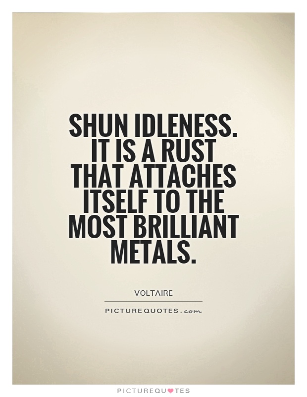 Shun idleness. It is a rust that attaches itself to the most brilliant metals Picture Quote #1