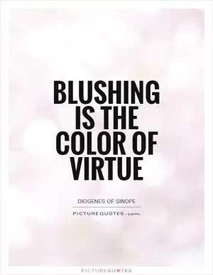 Blushing is the color of virtue Picture Quote #1