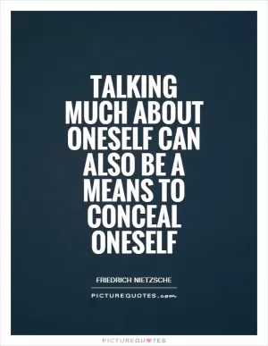 Talking much about oneself can also be a means to conceal oneself Picture Quote #1