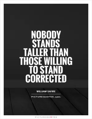 Nobody stands taller than those willing to stand corrected Picture Quote #1