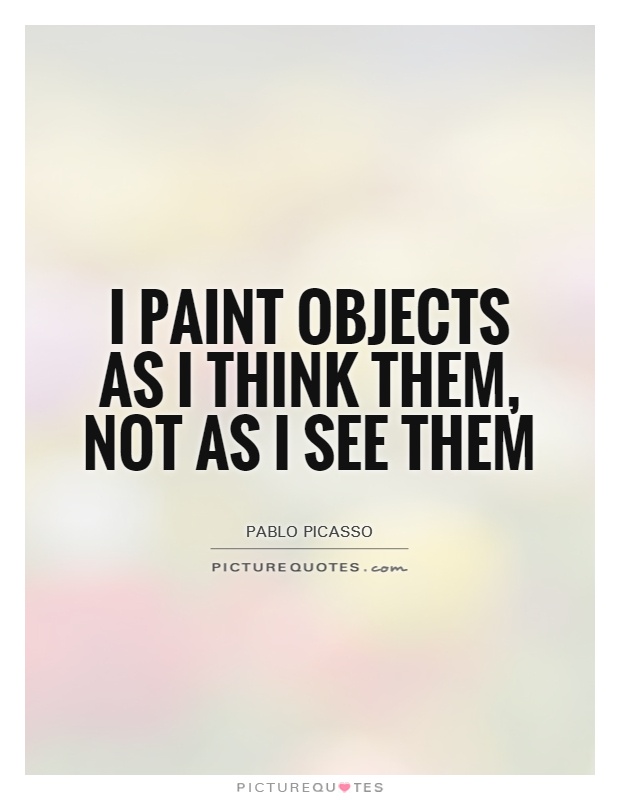 I paint objects as I think them, not as I see them Picture Quote #1