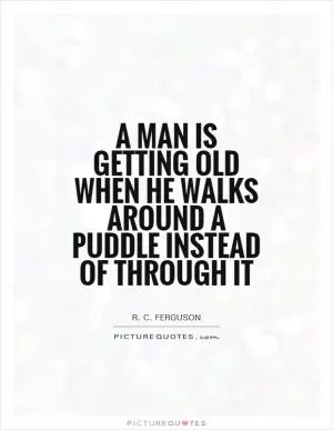 A man is getting old when he walks around a puddle instead of through it Picture Quote #1
