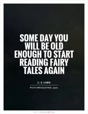 Some day you will be old enough to start reading fairy tales again Picture Quote #1