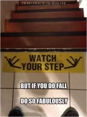 Watch your step. But if you do fall, do so fabulously Picture Quote #1
