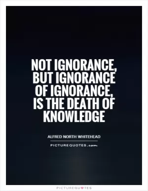 Not ignorance, but ignorance of ignorance, is the death of knowledge Picture Quote #1