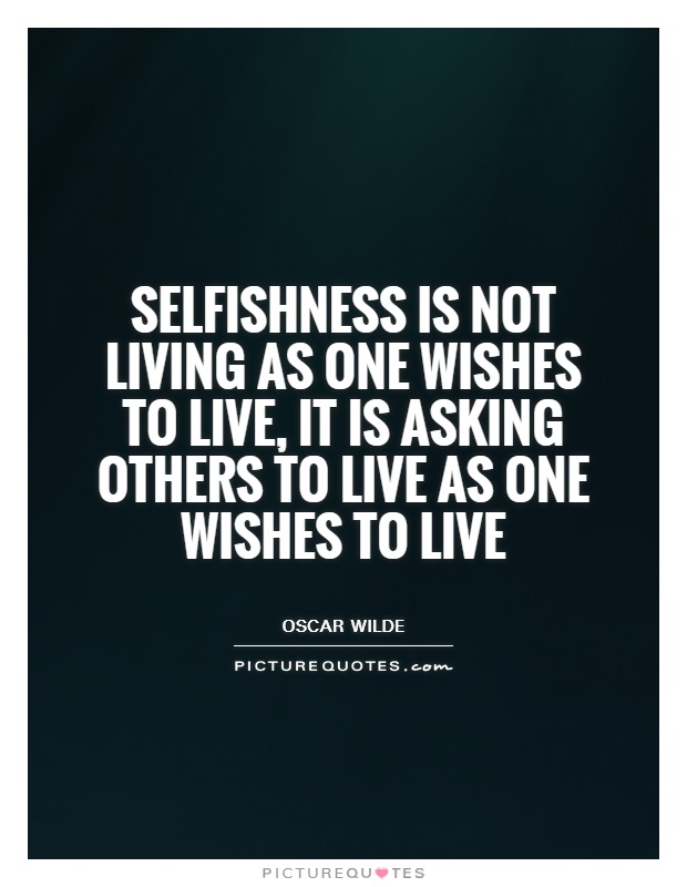 Selfishness is not living as one wishes to live, it is asking others to live as one wishes to live Picture Quote #1