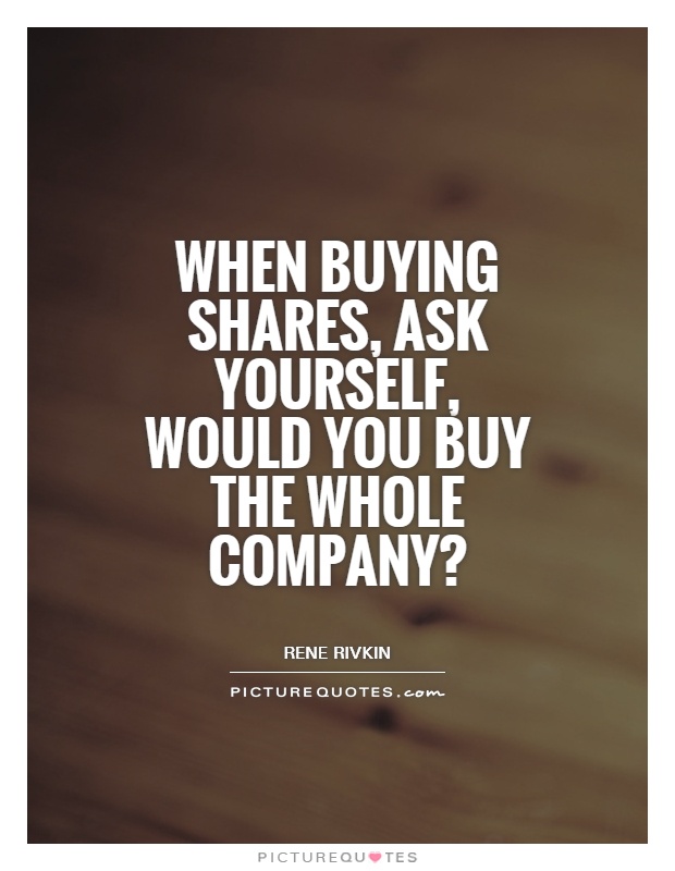 When buying shares, ask yourself, would you buy the whole company? Picture Quote #1