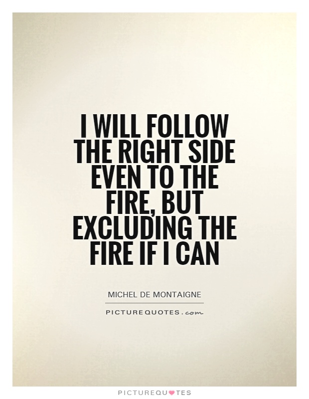I will follow the right side even to the fire, but excluding the fire if I can Picture Quote #1