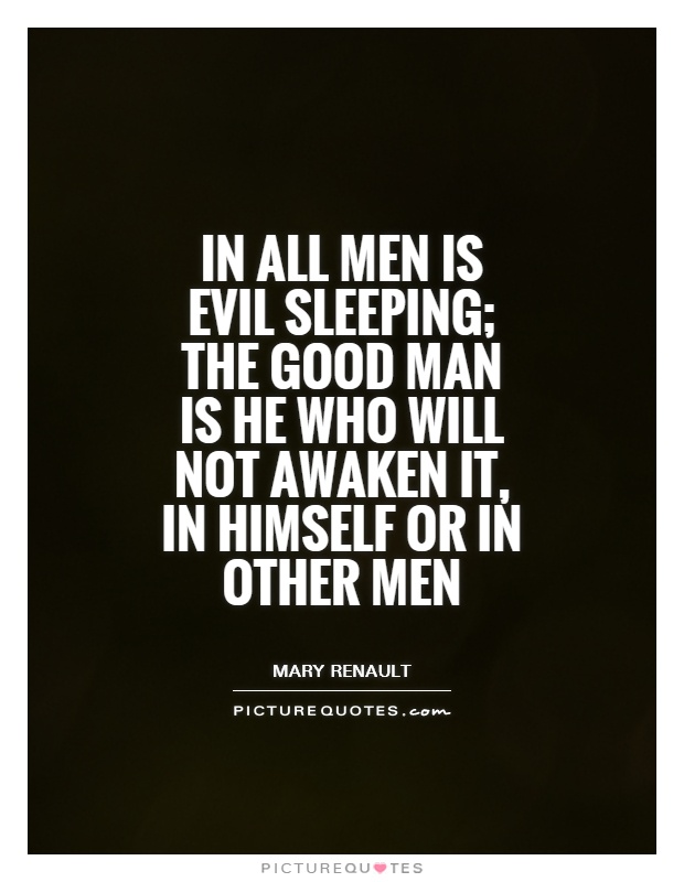 In all men is evil sleeping; the good man is he who will not awaken it, in himself or in other men Picture Quote #1