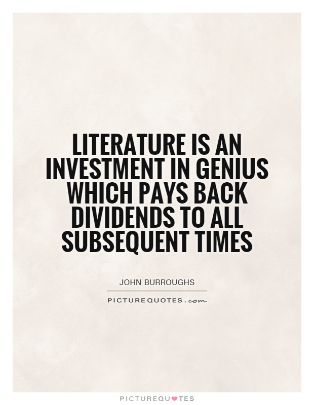 Literature is an investment in genius which pays back dividends to all subsequent times Picture Quote #1