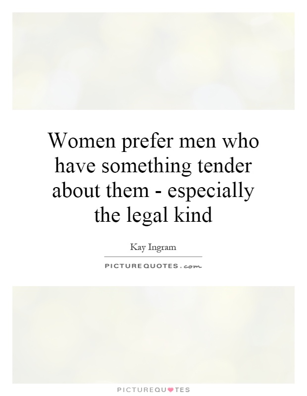 Women prefer men who have something tender about them - especially the legal kind Picture Quote #1