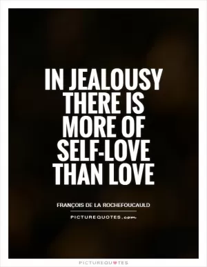 In jealousy there is more of self-love than love Picture Quote #1
