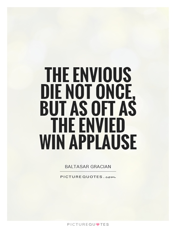 The envious die not once, but as oft as the envied win applause Picture Quote #1