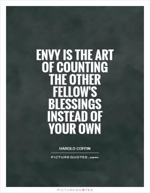 Envy is the art of counting the other fellow's blessings instead of your own Picture Quote #1