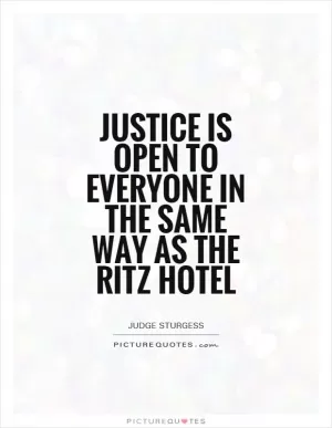 Justice is open to everyone in the same way as the Ritz Hotel Picture Quote #1