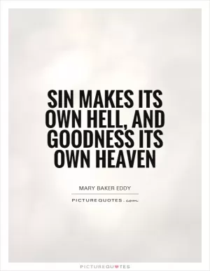 Sin makes its own hell, and goodness its own heaven Picture Quote #1