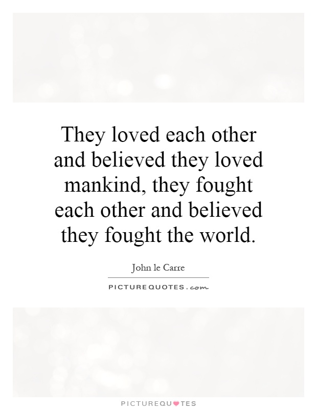 They loved each other and believed they loved mankind, they fought each other and believed they fought the world Picture Quote #1