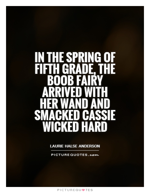 In the spring of fifth grade, the boob fairy arrived with her wand and smacked Cassie wicked hard Picture Quote #1