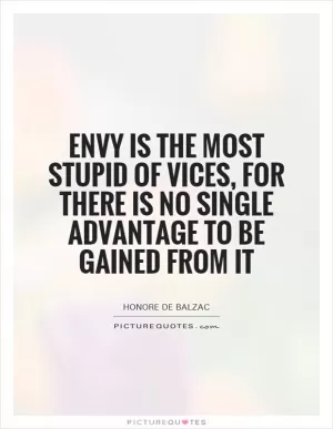 Envy is the most stupid of vices, for there is no single advantage to be gained from it Picture Quote #1