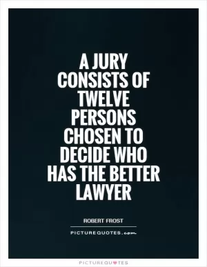 A jury consists of twelve persons chosen to decide who has the better lawyer Picture Quote #1