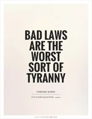 Bad laws are the worst sort of tyranny Picture Quote #1