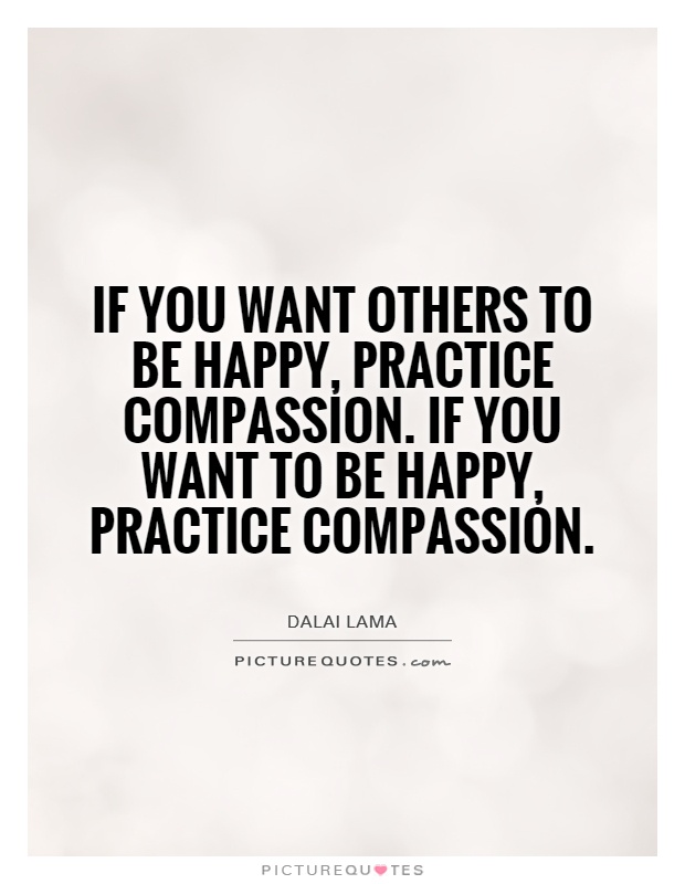 If you want others to be happy, practice compassion. If you want to be happy, practice compassion Picture Quote #1