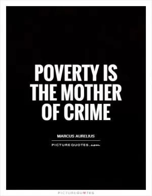 Poverty is the mother of crime Picture Quote #1
