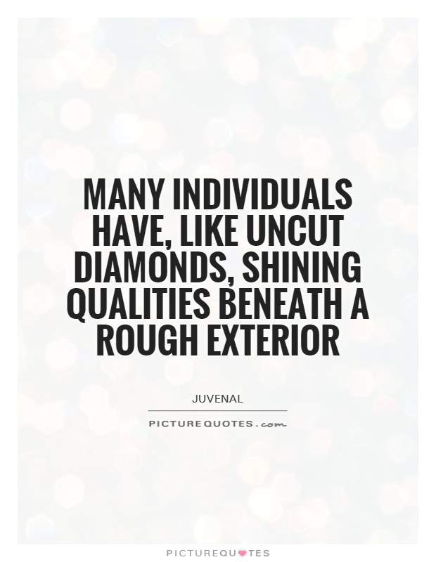 Many individuals have, like uncut diamonds, shining qualities beneath a rough exterior Picture Quote #1