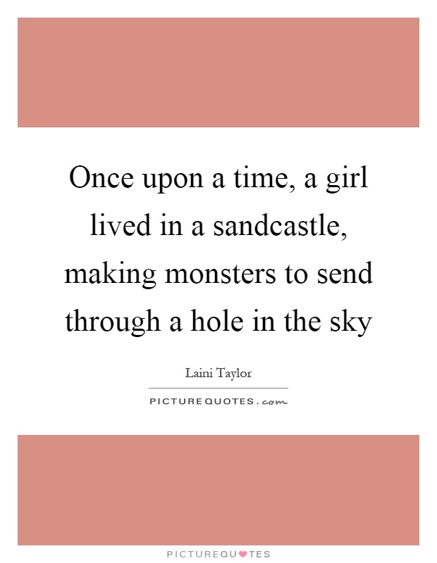 Once upon a time, a girl lived in a sandcastle, making monsters to send through a hole in the sky Picture Quote #1