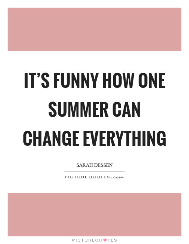 It's funny how one summer can change everything Picture Quote #1