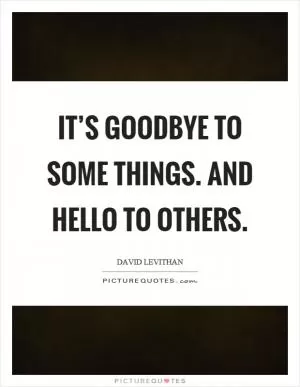 It’s goodbye to some things. And hello to others Picture Quote #1