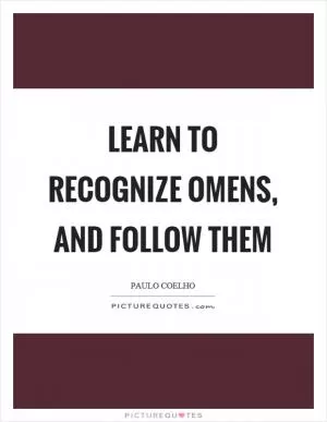 Learn to recognize omens, and follow them Picture Quote #1