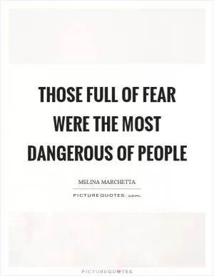 Those full of fear were the most dangerous of people Picture Quote #1