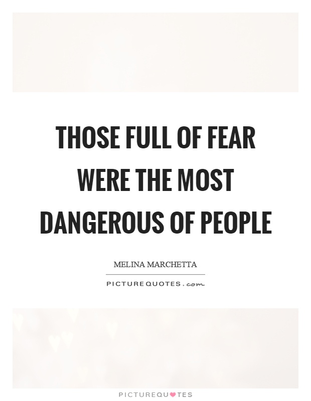 Those full of fear were the most dangerous of people Picture Quote #1
