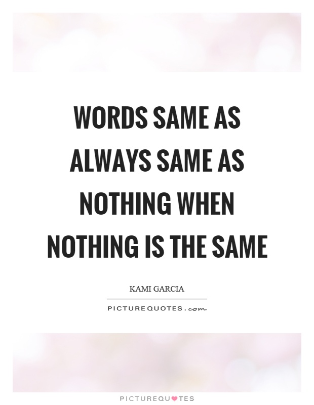 Words same as always same as nothing when nothing is the same Picture Quote #1