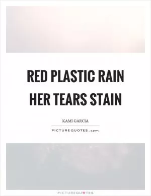 Red plastic rain her tears stain Picture Quote #1