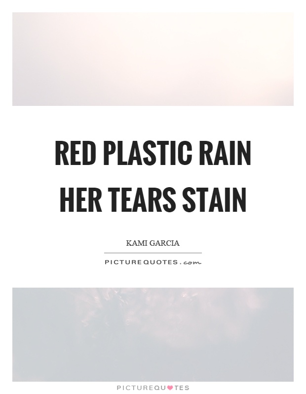 Red plastic rain her tears stain Picture Quote #1