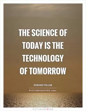 The science of today is the technology of tomorrow Picture Quote #1