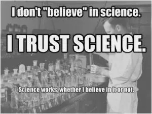 I don’t “believe” in science. I trust science. Science works, whether I believe in it or not Picture Quote #1