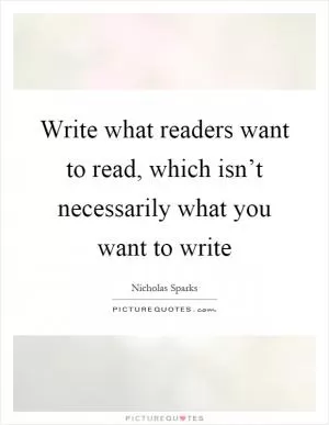 Write what readers want to read, which isn’t necessarily what you want to write Picture Quote #1