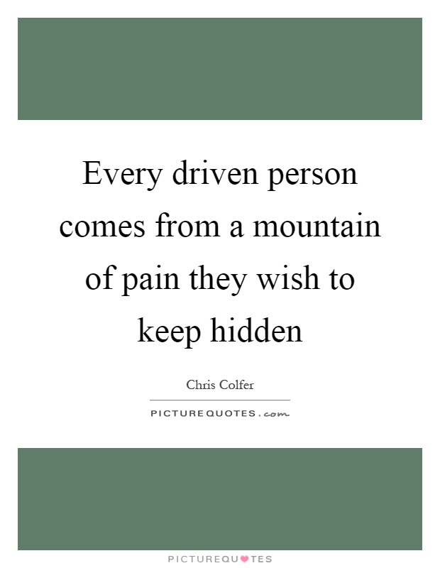 Every driven person comes from a mountain of pain they wish to keep hidden Picture Quote #1
