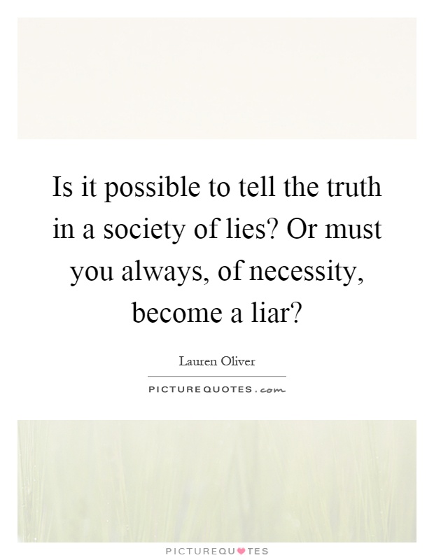 Is it possible to tell the truth in a society of lies? Or must you always, of necessity, become a liar? Picture Quote #1